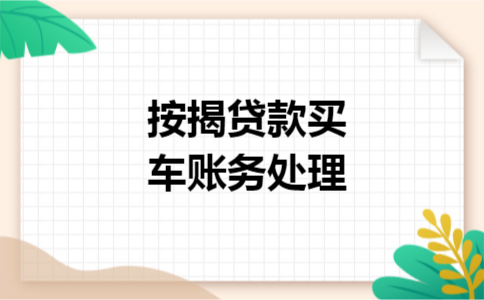 按揭贷款买车账务处理
