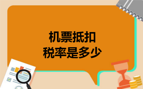 机票抵扣税率是多少 机票抵扣税率是多少