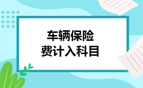 车辆保险费计入科目 车辆保险费计入科目