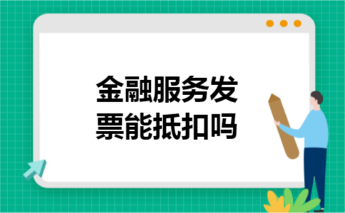 金融服务发票能抵扣吗