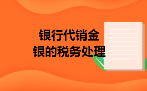 银行代销金银的税务处理