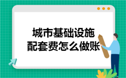 城市基础设施配套费怎么做账