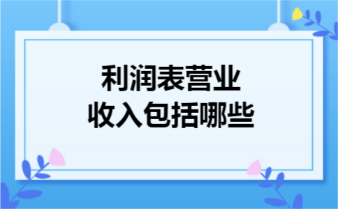 利润表营业收入包括哪些