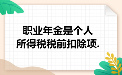 职业年金是个人所得税税前扣除项. 职业年金是个人所得税税前扣除项.