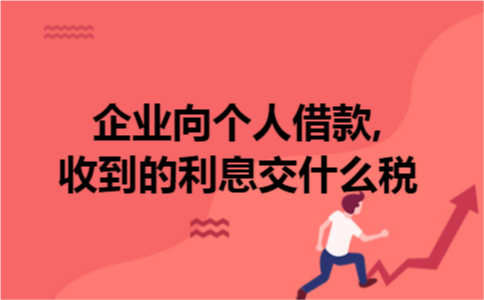 企业向个人借款,收到的利息交什么税