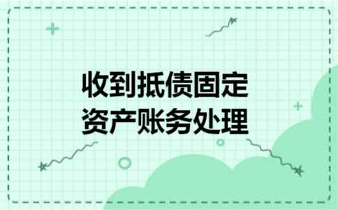 收到抵债固定资产账务处理