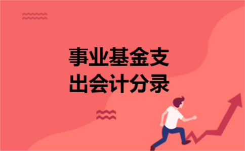 事业基金支出会计分录 事业基金支出会计分录