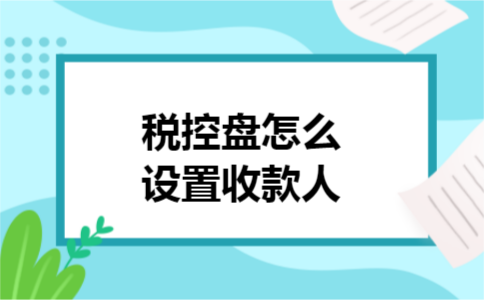 税控盘怎么设置收款人