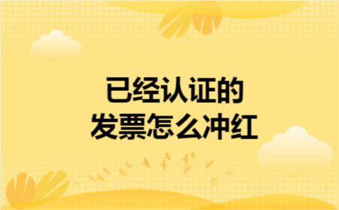 已经认证的发票怎么冲红