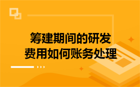 筹建期间的研发费用如何账务处理