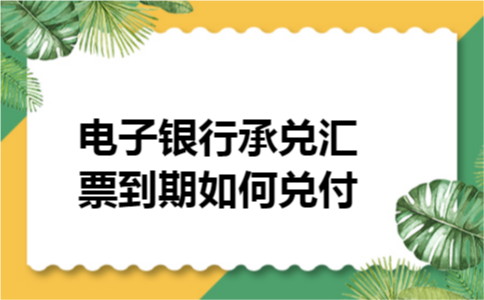 电子银行承兑汇票到期如何兑付