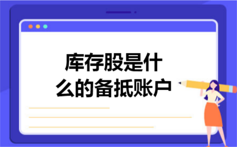 库存股是什么的备抵账户 库存股是什么的备抵账户