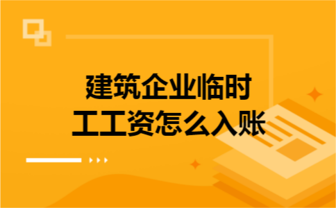 建筑企业临时工工资怎么入账
