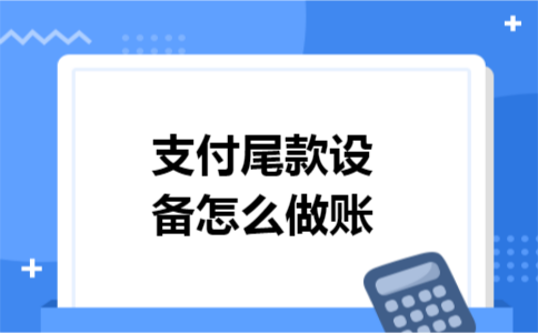 支付尾款设备怎么做账
