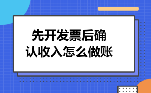 先开发票后确认收入怎么做账