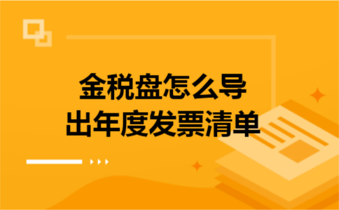 金税盘怎么导出年度发票清单 金税盘怎么导出年度发票清单