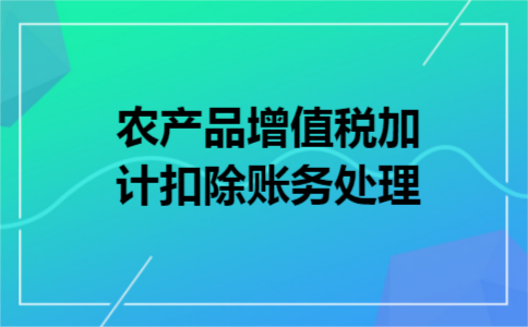 农产品增值税加计扣除账务处理 农产品增值税加计扣除账务处理