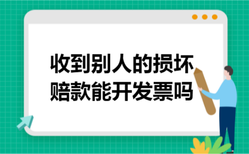收到别人的损坏赔款能开发票吗