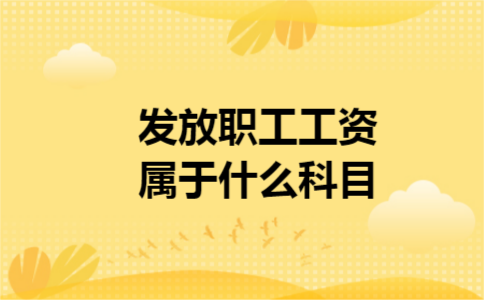 发放职工工资属于什么科目