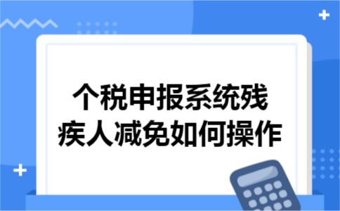 个税申报系统残疾人减免如何操作