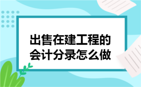 出售在建工程的会计分录怎么做?
