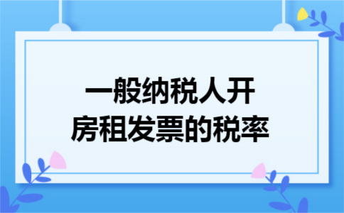一般纳税人开房租发票的税率