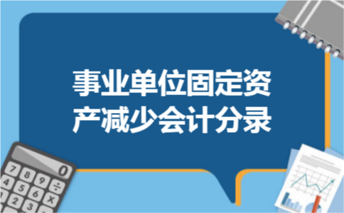 事业单位固定资产减少会计分录
