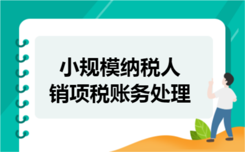 小规模纳税人销项税账务处理 小规模纳税人销项税账务处理