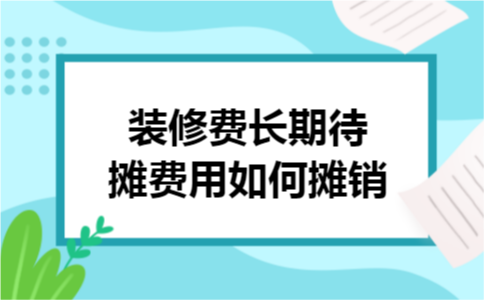 装修费长期待摊费用如何摊销