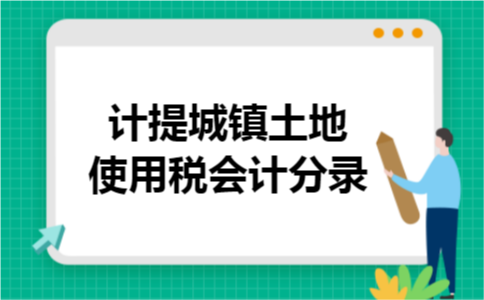 计提城镇土地使用税会计分录 计提城镇土地使用税会计分录