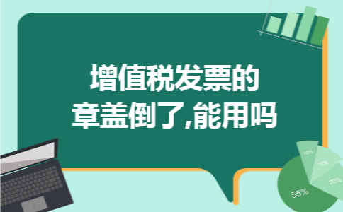 增值税发票的章盖倒了,能用吗 增值税发票的章盖倒了,能用吗