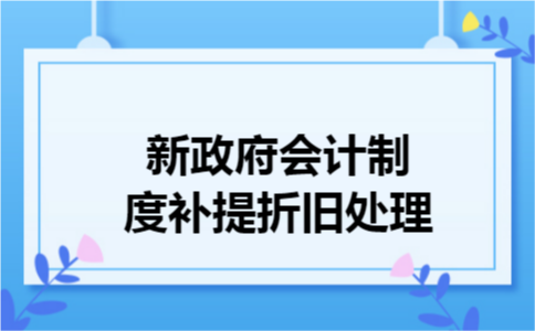 新政府会计制度补提折旧处理