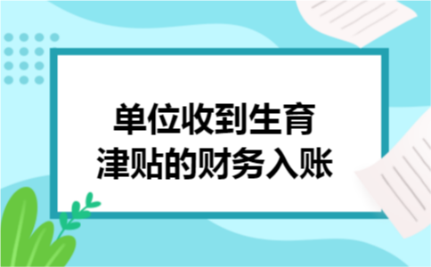 单位收到生育津贴的财务入账