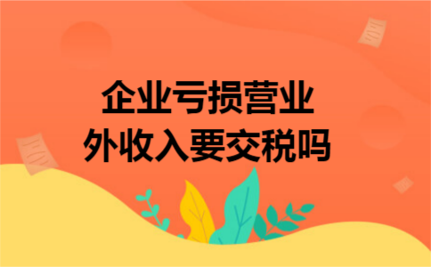 企业亏损营业外收入要交税吗