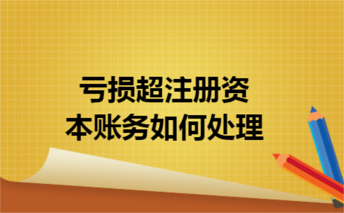 亏损超注册资本账务如何处理