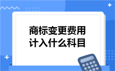 商标变更费用计入什么科目
