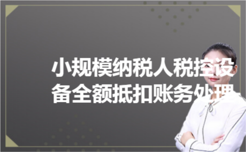 小规模纳税人税控设备全额抵扣账务处理