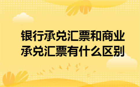 银行承兑汇票和商业承兑汇票有什么区别