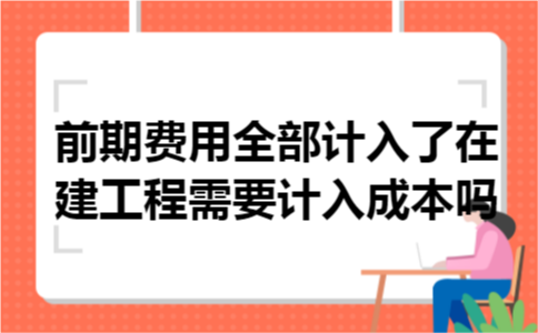 前期费用全部计入了在建工程需要计入成本吗