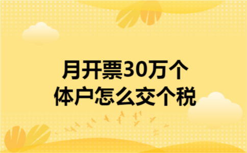 月开票30万个体户怎么交个税