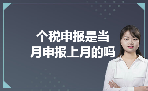 个税申报是当月申报上月的吗 个税申报是当月申报上月的吗