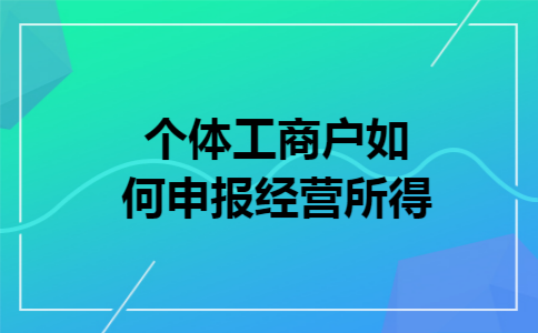 个体工商户如何申报经营所得