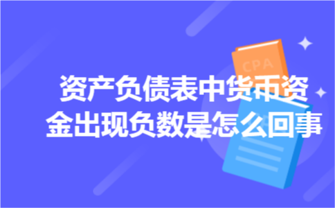 资产负债表中货币资金出现负数是怎么回事