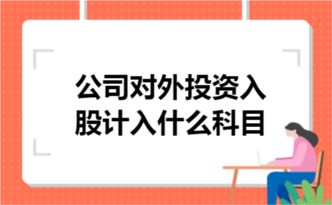 公司对外投资入股计入什么科目