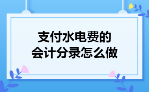 支付水电费的会计分录怎么做