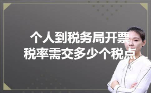 个人到税务局开票税率需交多少个税点 个人到税务局开票税率需交多少个税点