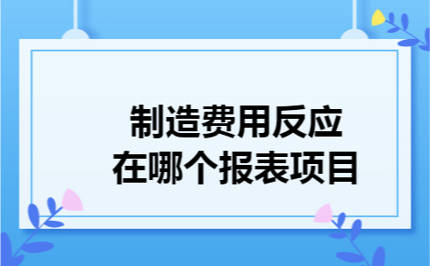 制造费用反应在哪个报表项目