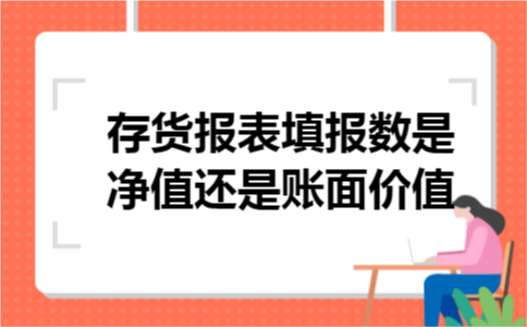 存货报表填报数是净值还是账面价值