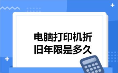 电脑打印机折旧年限是多久