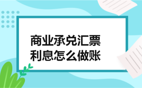 商业承兑汇票利息怎么做账